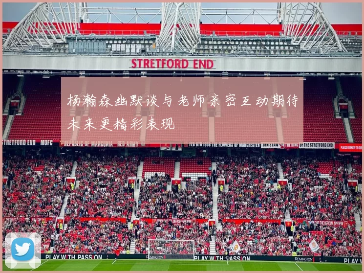 杨瀚森幽默谈与老师亲密互动期待未来更精彩表现